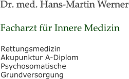 Dr. med. Hans-Martin Werner Facharzt für Innere Medizin Rettungsmedizin Akupunktur A-Diplom Psychosomatische  Grundversorgung