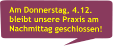 Am Donnerstag, 4.12. bleibt unsere Praxis am Nachmittag geschlossen!