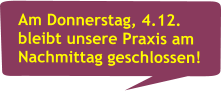 Am Donnerstag, 4.12. bleibt unsere Praxis am Nachmittag geschlossen!